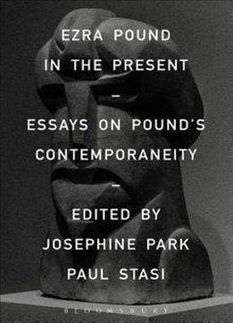 Ezra Pound In The Present: Essays On Pound's Contemporaneity