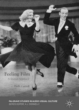 Feeling Film: A Spatial Approach (palgrave Studies In Audio-visual Culture)