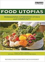 Food Utopias: Reimagining Citizenship, Ethics And Community