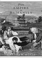 From Empire To Humanity: The American Revolution And The Origins Of Humanitarianism