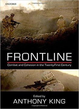 Frontline: Combat And Cohesion In The Twenty-first Century