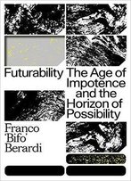 Futurability: The Age Of Impotence And The Horizon Of Possibility
