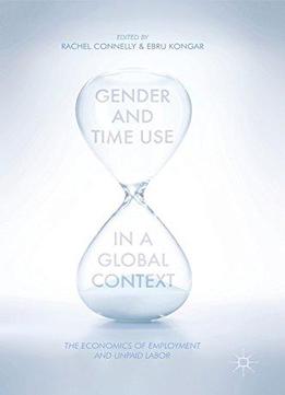 Gender And Time Use In A Global Context: The Economics Of Employment And Unpaid Labor