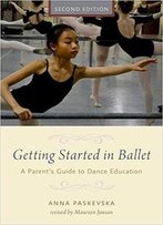Getting Started In Ballet: A Parent's Guide To Dance Education
