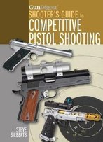 Gun Digest Shooter's Guide To Competitive Pistol Shooting