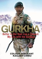 Gurkha: Better To Die Than Live A Coward: My Life In The Gurkhas