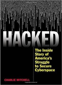 Hacked: The Inside Story Of America's Struggle To Secure Cyberspace