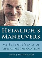 Heimlich's Maneuvers: My Seventy Years Of Lifesaving Innovation