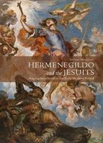 Hermenegildo And The Jesuits: Staging Sainthood In The Early Modern Period