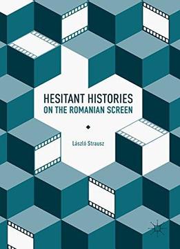 Hesitant Histories On The Romanian Screen