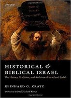 Historical And Biblical Israel: The History, Tradition, And Archives Of Israel And Judah