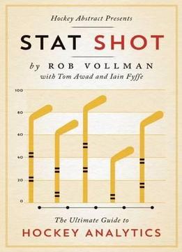 Hockey Abstract Presents... Stat Shot: The Ultimate Guide To Hockey Analytics