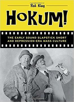 Hokum!: The Early Sound Slapstick Short And Depression-era Mass Culture