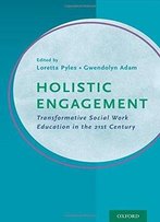 Holistic Engagement: Transformative Social Work Education In The 21st Century