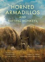 Horned Armadillos And Rafting Monkeys : The Fascinating Fossil Mammals Of South America
