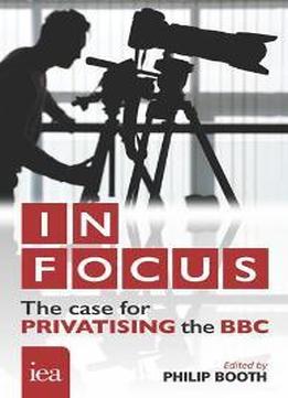 In Focus: The Case For Privatising The Bbc
