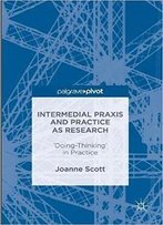 Intermedial Praxis And Practice As Research: 'Doing-Thinking' In Practice