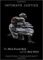 Intimate Justice: The Black Female Body And The Body Politic