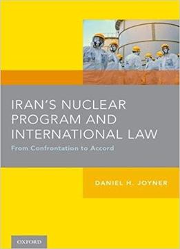 Iran's Nuclear Program And International Law: From Confrontation To Accord