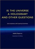 Is The Universe A Hologram?: Scientists Answer The Most Provocative Questions