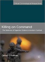 Killing On Command: The Defence Of Superior Orders In Modern Combat