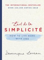 L'Art De La Simplicité: How To Live More With Less