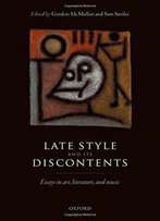 Late Style And Its Discontents: Essays In Art, Literature, And Music