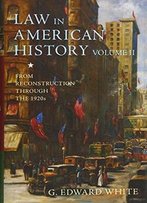 Law In American History, Volume Ii: From Reconstruction Through The 1920s
