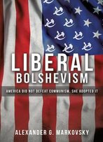 Liberal Bolshevism: America Did Not Defeat Communism, She Adopted It