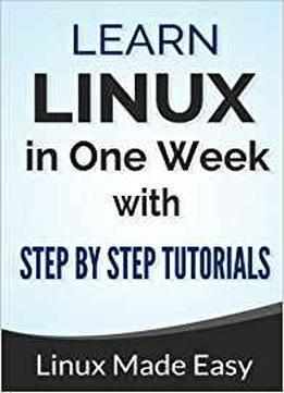 Linux: Learn Linux In One Week With Step By Step Tutorials
