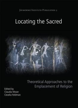 Locating The Sacred: Theoretical Approaches To The Emplacement Of Religion
