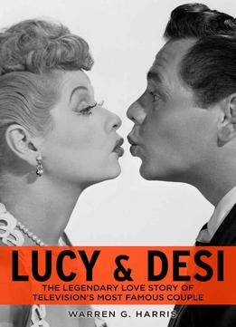 Lucy And Desi: The Legendary Love Story Of Television's Most Famous Couple