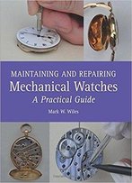 Maintaining And Repairing Mechanical Watches: A Practical Guide