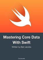 Mastering Core Data With Swift: Update For Xcode 9 And Swift 4