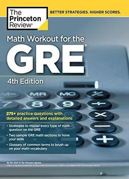 Math Workout For The Gre, 4th Edition: 275+ Practice Questions With Detailed Answers And Explanations
