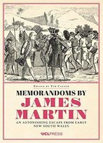 Memorandoms By James Martin: An Astonishing Escape From Early New South Wales