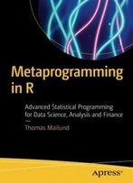 Metaprogramming In R: Advanced Statistical Programming For Data Science, Analysis And Finance