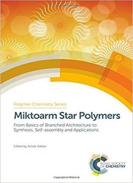 Miktoarm Star Polymers: From Basics Of Branched Architecture To Synthesis, Self-assembly And Applications