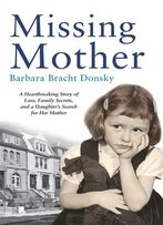 Missing Mother: A Heartbreaking Story Of Loss, Family Secrets And A Daughter's Search For Her Mother