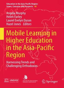 Mobile Learning In Higher Education In The Asia-pacific Region: Harnessing Trends And Challenging Orthodoxies