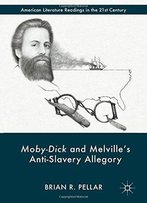 Moby-Dick And Melville's Anti-Slavery Allegory (American Literature Readings In The 21st Century)