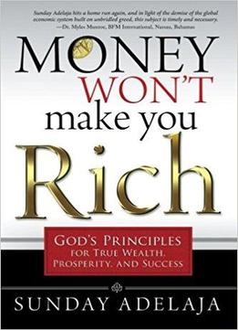 Money Won't Make You Rich: God's Principles For True Wealth, Prosperity, And Success (2nd Edition)