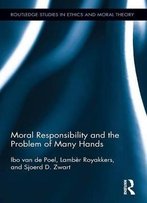 Moral Responsibility And The Problem Of Many Hands