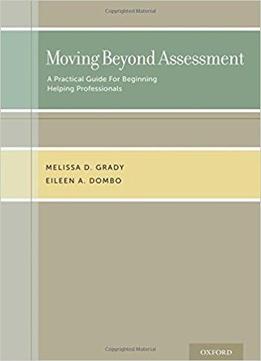 Moving Beyond Assessment: A Practical Guide For Beginning Helping Professionals