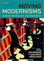 Moving Modernisms: Motion, Technology, And Modernity