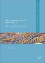 Multiculturalism, Identity And Difference: Experiences Of Culture Contact