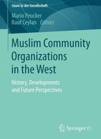 Muslim Community Organizations In The West: History, Developments And Future Perspectives (Islam In Der Gesellschaft)