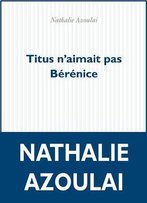 Nathalie Azoulai, Titus N'Aimait Pas Bérénice