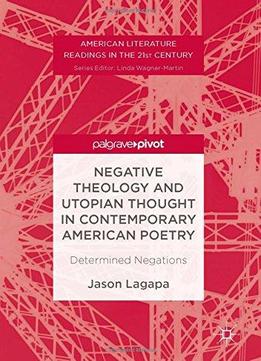 Negative Theology And Utopian Thought In Contemporary American Poetry: Determined Negations