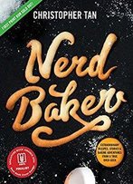 Nerdbaker: Extraordinary Recipes, Stories & Baking Adventures From A True Oven Geek